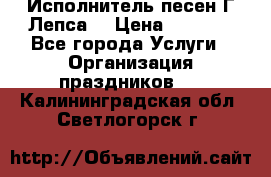 Исполнитель песен Г.Лепса. › Цена ­ 7 000 - Все города Услуги » Организация праздников   . Калининградская обл.,Светлогорск г.